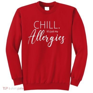 Chill It's Just My Allergies Funny Sweatshirt