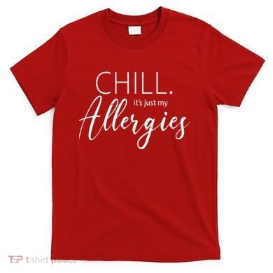 Chill It's Just My Allergies Funny T-Shirt
