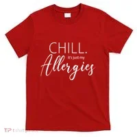 Chill It's Just My Allergies Funny T-Shirt thumb 0