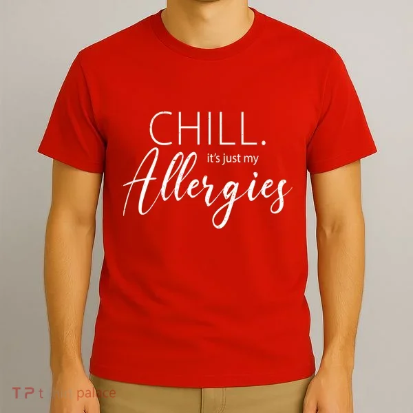 Chill It's Just My Allergies Funny T-Shirt