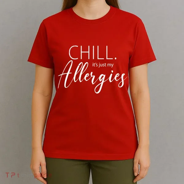 Chill It's Just My Allergies Funny T-Shirt