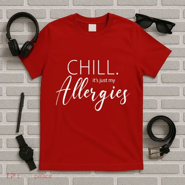 Chill It's Just My Allergies Funny T-Shirt