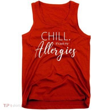 Chill It's Just My Allergies Funny Tank Top