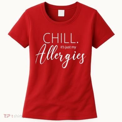 Chill It's Just My Allergies Funny Women's T-Shirt