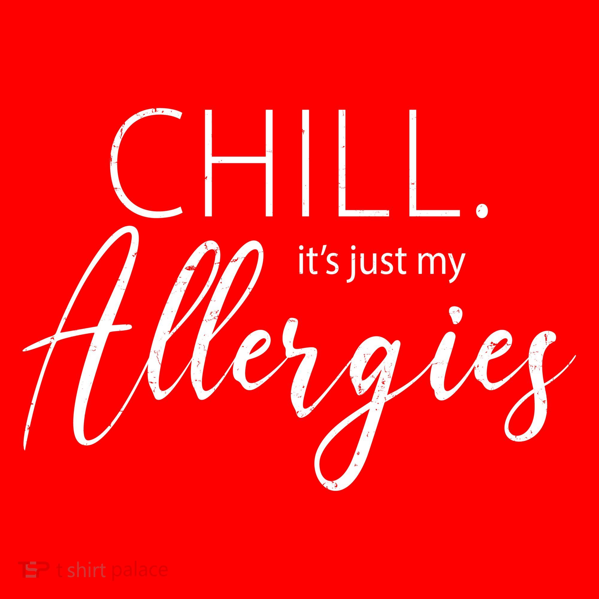Chill It's Just My Allergies Funny Women's T-Shirt