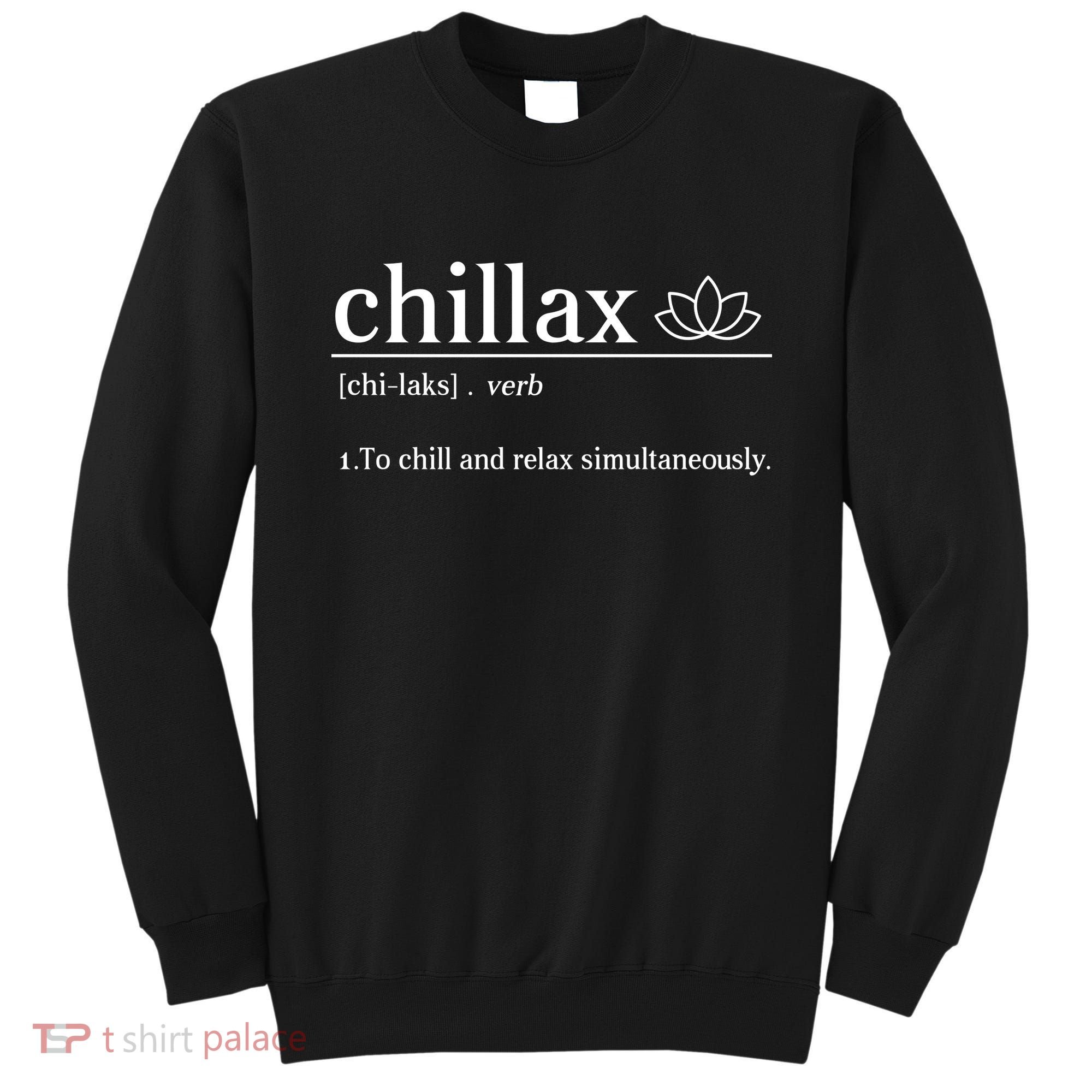 Chillax Definition Chill And Relax Simultaneously  Sweatshirt