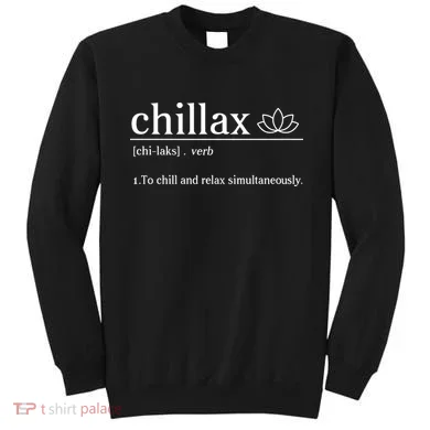 Chillax Definition Chill And Relax Simultaneously  Sweatshirt