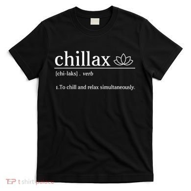 Chillax Definition Chill And Relax Simultaneously  T-Shirt