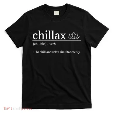 Chillax Definition Chill And Relax Simultaneously  T-Shirt