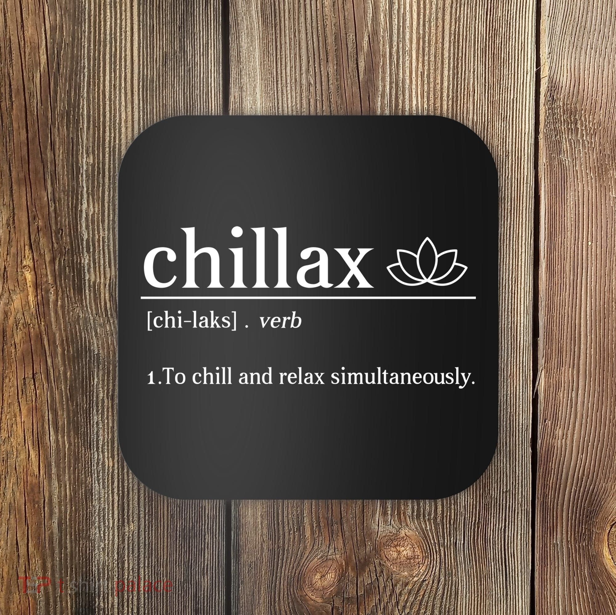 Chillax Definition Chill And Relax Simultaneously  Coaster
