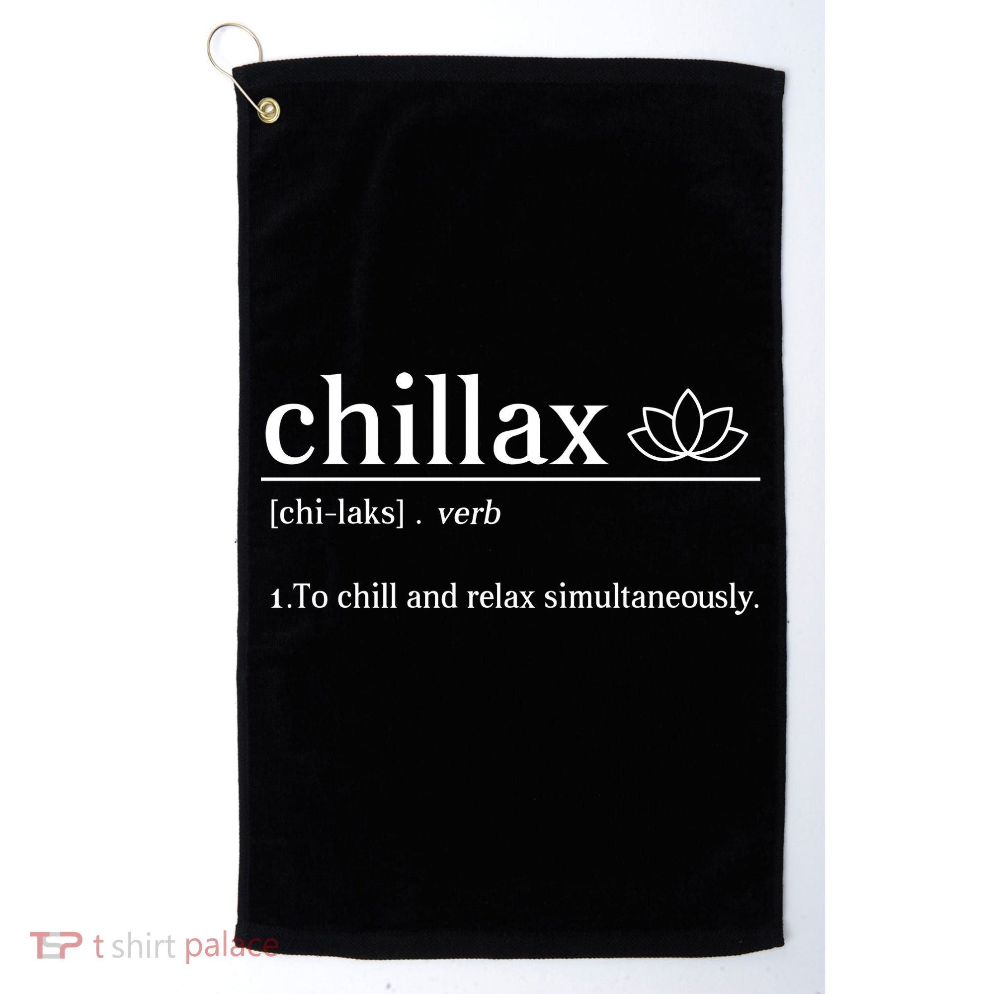 Chillax Definition Chill And Relax Simultaneously  Golf Towel
