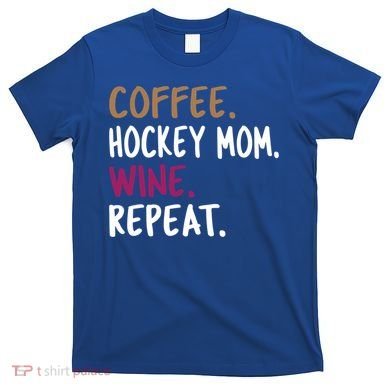 Coffee Hockey Mom Wine Repeat Cool Gift T-Shirt