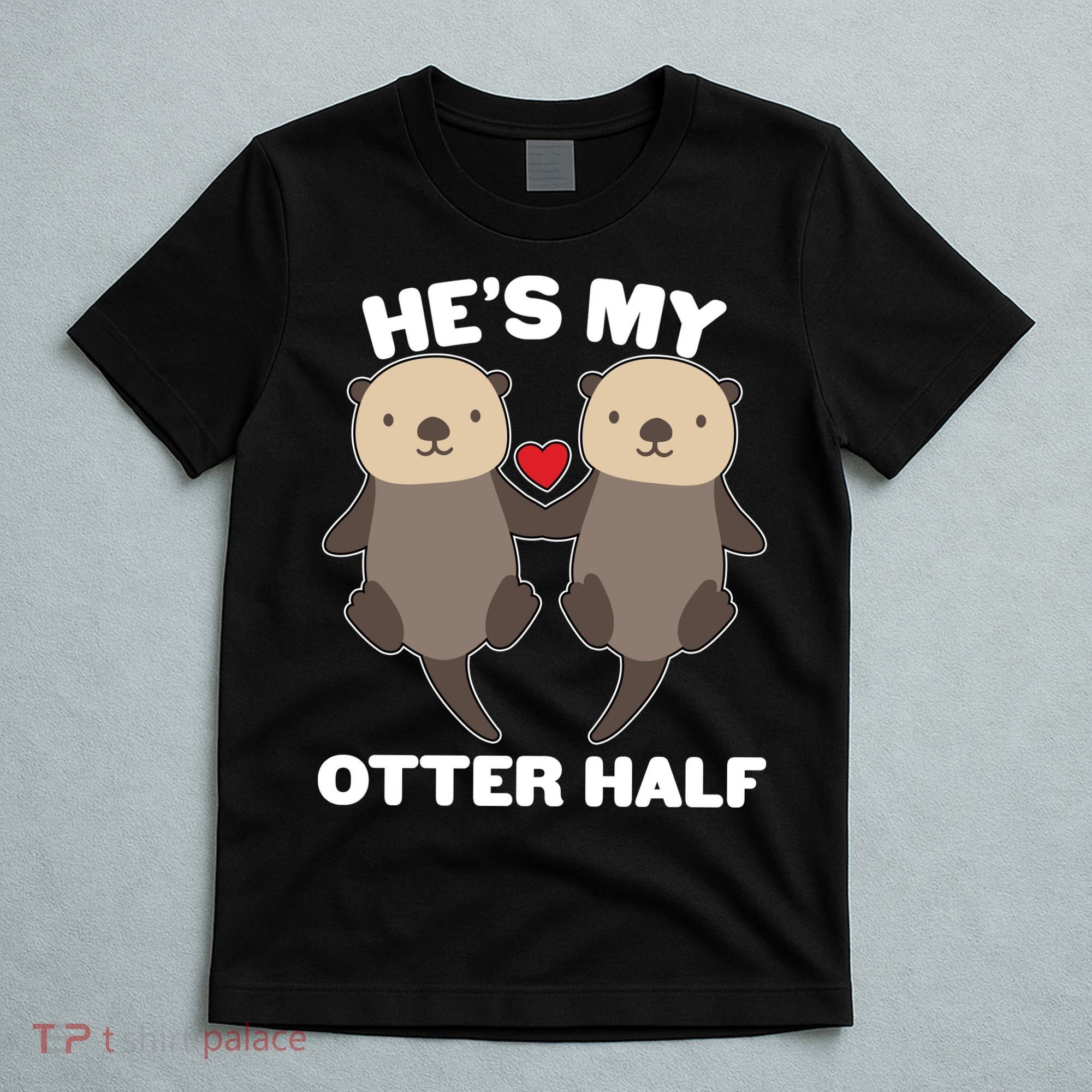 Cute He's My Otter Half Matching Couples Shirts T-Shirt