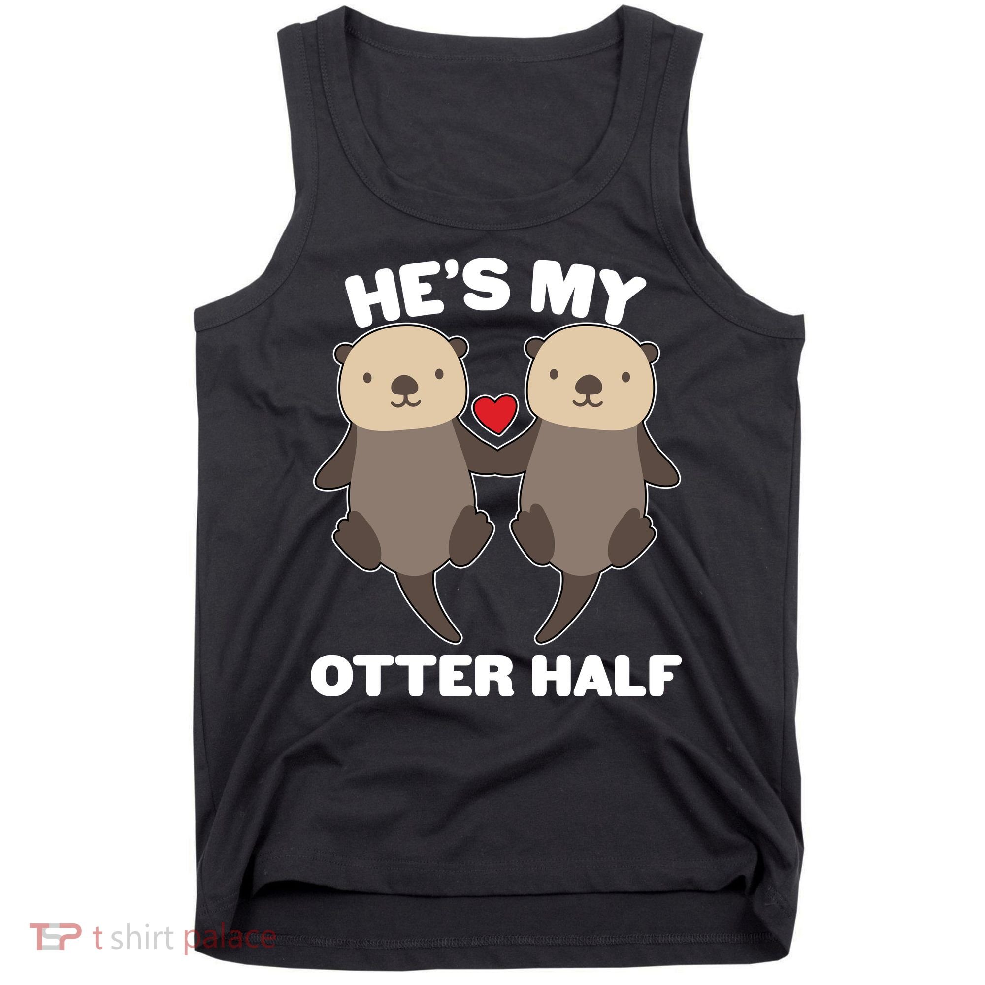 Cute He's My Otter Half Matching Couples Shirts Tank Top