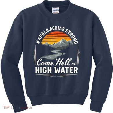 Come Hell Or High Water Mountain Appalachia Strong Nc Vn Tn Kids Sweatshirt