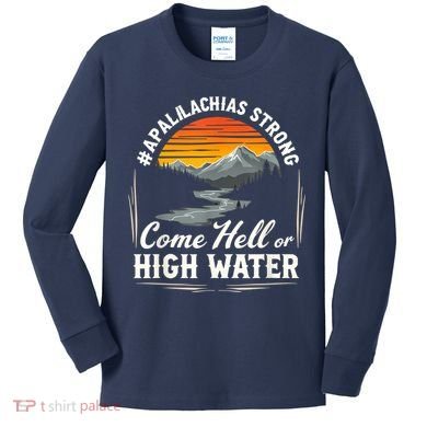 Come Hell Or High Water Mountain Appalachia Strong Nc Vn Tn Kids Long Sleeve Shirt