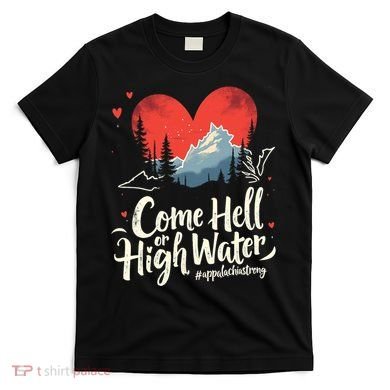 Come Hell Or High Water Mountain Appalachia Strong Nc Vn Tn T-Shirt