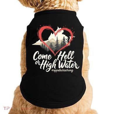 Come Hell Or High Water Mountain Appalachia Strong Nc Vn Tn Doggie Tank