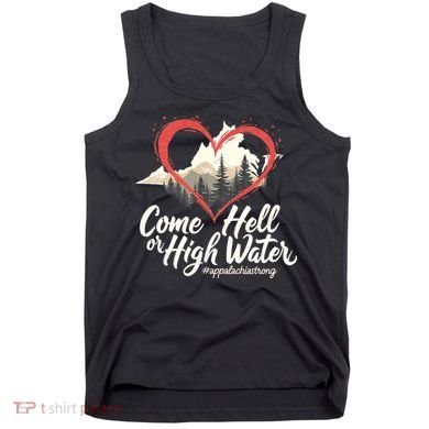 Come Hell Or High Water Mountain Appalachia Strong Nc Vn Tn Tank Top