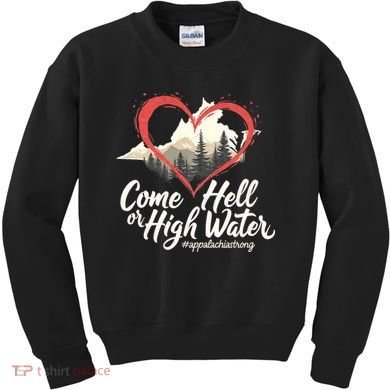 Come Hell Or High Water Mountain Appalachia Strong Nc Vn Tn Kids Sweatshirt