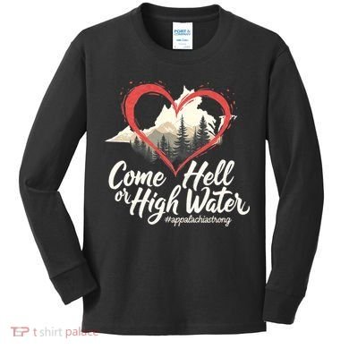 Come Hell Or High Water Mountain Appalachia Strong Nc Vn Tn Kids Long Sleeve Shirt