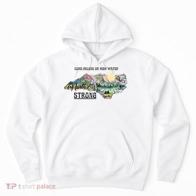 Come Helene Or High Water North Carolina Strong Hoodie