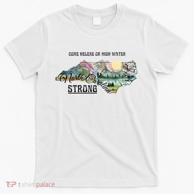 Come Helene Or High Water North Carolina Strong T-Shirt