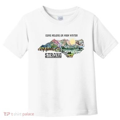 Come Helene Or High Water North Carolina Strong Toddler T-Shirt