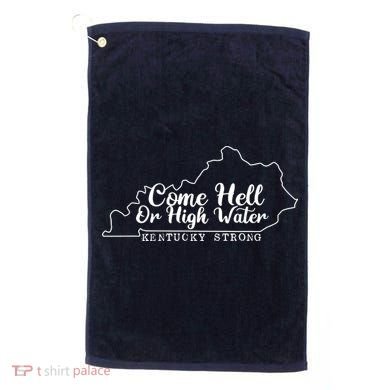Come Hell Or High Water Cool Kentucky Strong Golf Towel