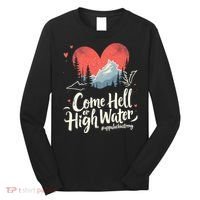 Come Hell Or High Water Mountain Appalachia Strong Nc Vn Tn Long Sleeve Shirt thumb 0