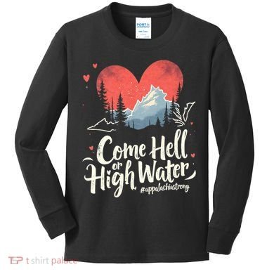 Come Hell Or High Water Mountain Appalachia Strong Nc Vn Tn Kids Long Sleeve Shirt