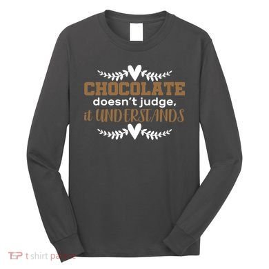 Chocolate Doesn't Judge It Understands Long Sleeve Shirt