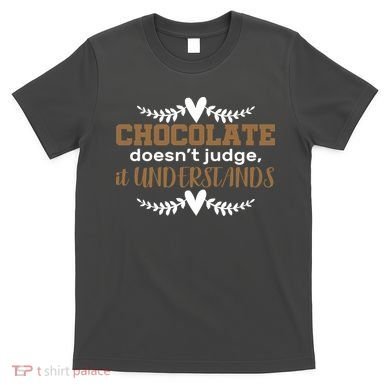 Chocolate Doesn't Judge It Understands T-Shirt