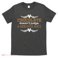 Chocolate Doesn't Judge It Understands T-Shirt thumb 0