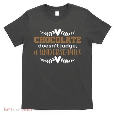 Chocolate Doesn't Judge It Understands T-Shirt