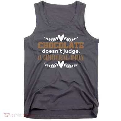 Chocolate Doesn't Judge It Understands Tank Top