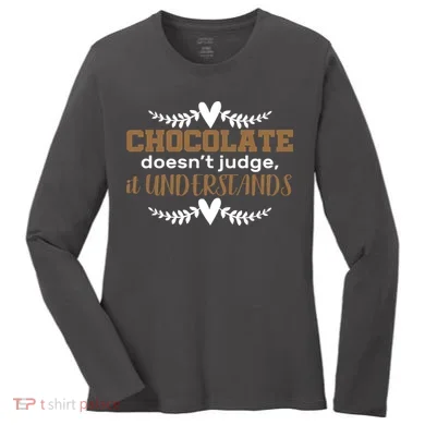 Chocolate Doesn't Judge It Understands Women's Long Sleeve Shirt