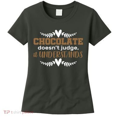 Chocolate Doesn't Judge It Understands Women's T-Shirt