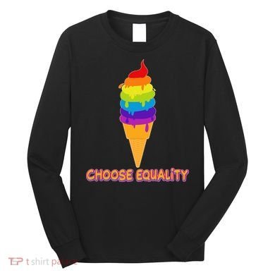 Choose Equality Rainbow Ice Cream Long Sleeve Shirt