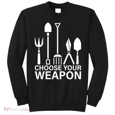 Choose Your Weapons Gardening Tools Sweatshirt
