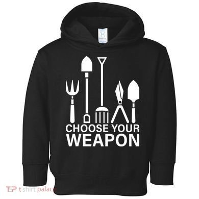 Choose Your Weapons Gardening Tools Toddler Hoodie