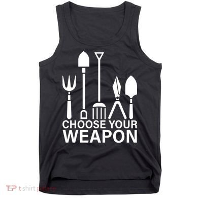 Choose Your Weapons Gardening Tools Tank Top