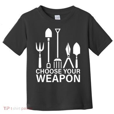 Choose Your Weapons Gardening Tools Toddler T-Shirt
