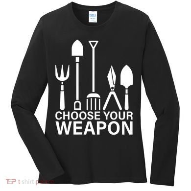 Choose Your Weapons Gardening Tools Women's Long Sleeve Shirt