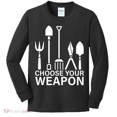 Choose Your Weapons Gardening Tools Kids Long Sleeve Shirt