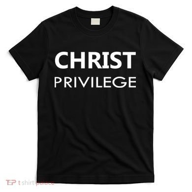 Christ Privilege T-Shirt