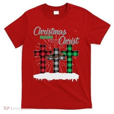 Christmas Begins With Christ Jesus Birthday T-Shirt