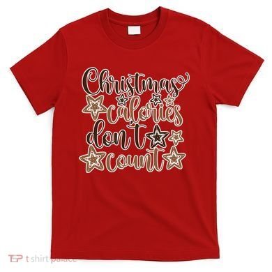 Christmas Calories Don't Count  T-Shirt