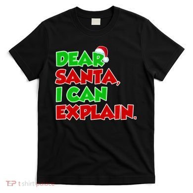 Christmas Dear Santa I Can Explain T-Shirt