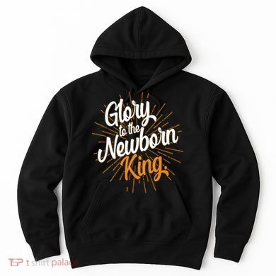 Christmas Glory To The Newborn King Hoodie